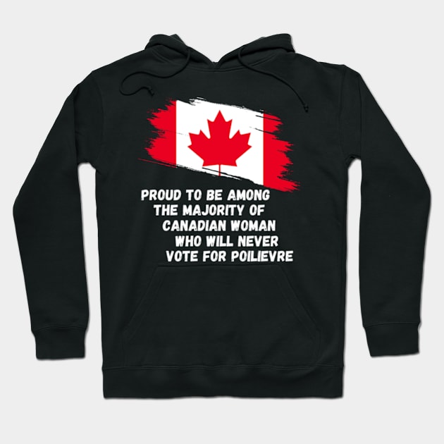 Canada Proud To Be Among The Majority Of Canadian Woman Never Vote For POILIEVER Hoodie by Mojakolane